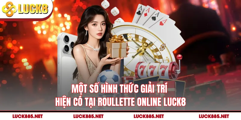 Một số hình thức giải trí hiện có tại Roullette online LUCK8