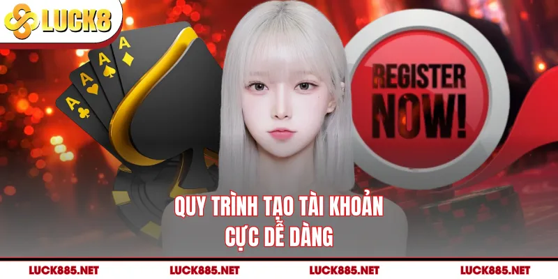 Quy trình tạo tài khoản cực dễ dàng